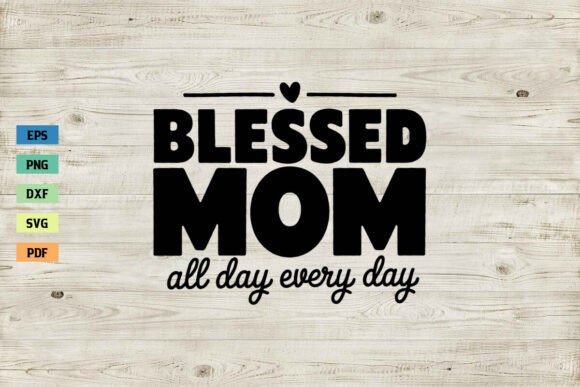 Blessed Mom All Day Every Day SVG PNG Graphics and Crafts Review