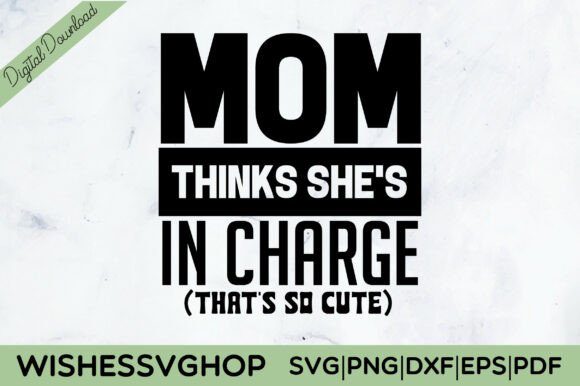 Mom Thinks She s in Charge SVG PNG Graphics and Crafts