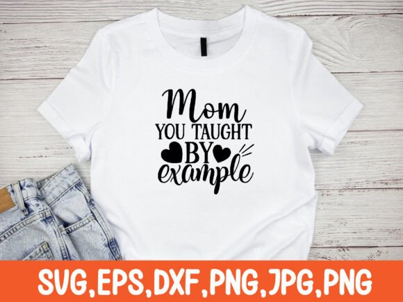 Mom You Taught by Example Svg Design: Graphics and Crafts for Local Brands