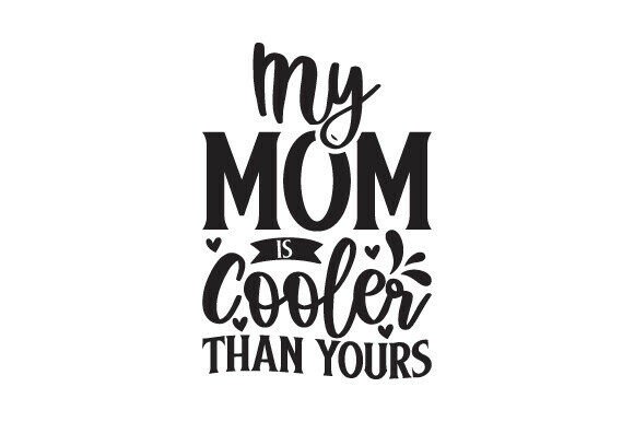 My Mom Is Cooler Than Yours – A Versatile Graphic Design Asset for Crafts