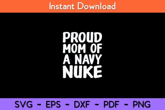 Proud Mom of a Navy Nuke SVG Design: A Powerful Craft and Graphic Asset